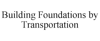 BUILDING FOUNDATIONS BY TRANSPORTATION