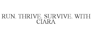 RUN. THRIVE. SURVIVE. WITH CIARA