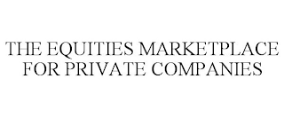 THE EQUITIES MARKETPLACE FOR PRIVATE COMPANIES