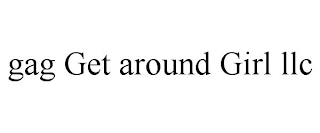 GAG GET AROUND GIRL LLC