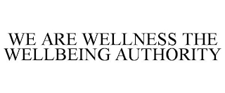 WE ARE WELLNESS THE WELLBEING AUTHORITY