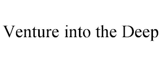 VENTURE INTO THE DEEP