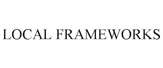 LOCAL FRAMEWORKS