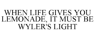 WHEN LIFE GIVES YOU LEMONADE, IT MUST BE WYLER'S LIGHT