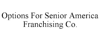 OPTIONS FOR SENIOR AMERICA FRANCHISING CO.