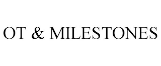 OT & MILESTONES