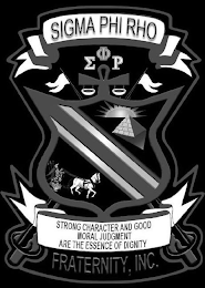 SIGMA PHI RHO FRATERNITY, INC. STRONG CHARACTER AND GOOD MORAL JUDGMENT ARE THE ESSENCE OF DIGNITY