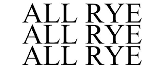 ALL RYE ALL RYE ALL RYE