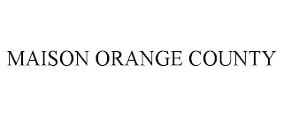 MAISON ORANGE COUNTY