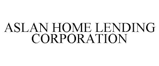 ASLAN HOME LENDING CORPORATION