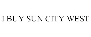 I BUY SUN CITY WEST