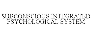 SUBCONSCIOUS INTEGRATED PSYCHOLOGICAL SYSTEM