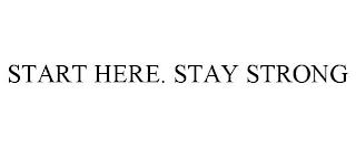 START HERE. STAY STRONG