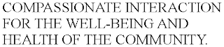 COMPASSIONATE INTERACTION FOR THE WELL-BEING AND HEALTH OF THE COMMUNITY.