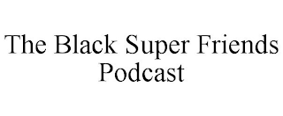 THE BLACK SUPER FRIENDS PODCAST