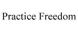 PRACTICE FREEDOM