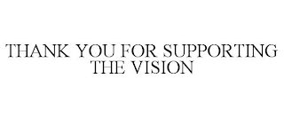 THANK YOU FOR SUPPORTING THE VISION