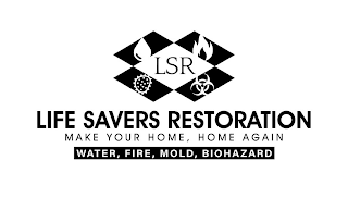 LSR LIFE SAVERS RESTORATION MAKE YOUR HOME, HOME AGAIN WATER, FIRE, MOLD, BIOHAZARD