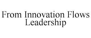 FROM INNOVATION FLOWS LEADERSHIP