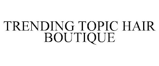 TRENDING TOPIC HAIR BOUTIQUE