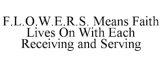 F.L.O.W.E.R.S. MEANS FAITH LIVES ON WITH EACH RECEIVING AND SERVING