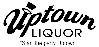 UPTOWN LIQUOR "START THE PARTY UPTOWN"