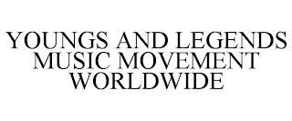 YOUNGS AND LEGENDS MUSIC MOVEMENT WORLDWIDE