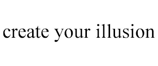 CREATE YOUR ILLUSION