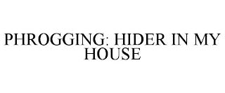 PHROGGING: HIDER IN MY HOUSE