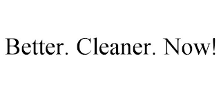 BETTER. CLEANER. NOW!