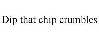 DIP THAT CHIP CRUMBLES