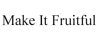 MAKE IT FRUITFUL