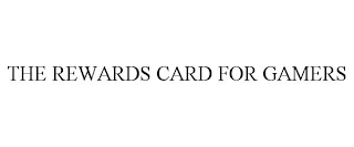 THE REWARDS CARD FOR GAMERS