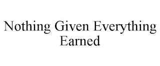 NOTHING GIVEN EVERYTHING EARNED