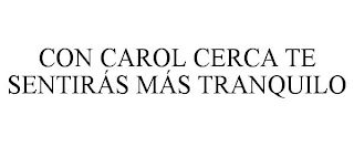 CON CAROL CERCA TE SENTIRÁS MÁS TRANQUILO