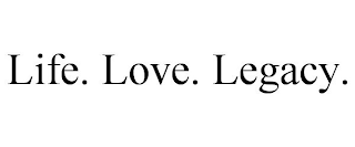 LIFE. LOVE. LEGACY.