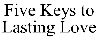 FIVE KEYS TO LASTING LOVE