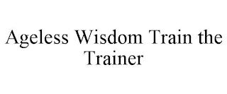 AGELESS WISDOM TRAIN THE TRAINER