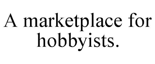 A MARKETPLACE FOR HOBBYISTS.