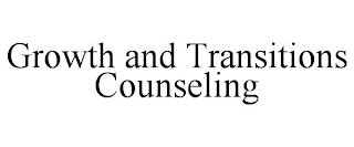 GROWTH AND TRANSITIONS COUNSELING