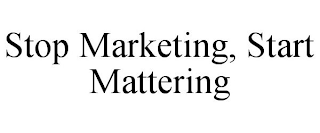 STOP MARKETING, START MATTERING