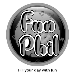 FUN PHIL FILL YOUR DAY WITH FUN