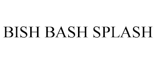 BISH BASH SPLASH