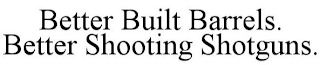 BETTER BUILT BARRELS. BETTER SHOOTING SHOTGUNS.