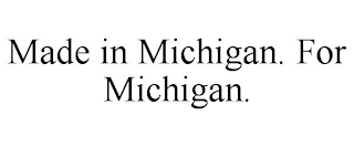 MADE IN MICHIGAN. FOR MICHIGAN.