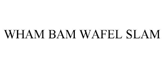 WHAM BAM WAFEL SLAM