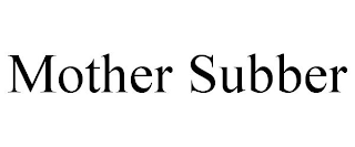 MOTHER SUBBER