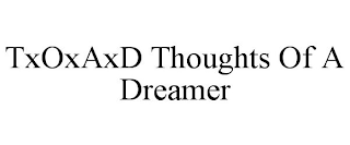 TXOXAXD THOUGHTS OF A DREAMER