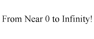 FROM NEAR 0 TO INFINITY!