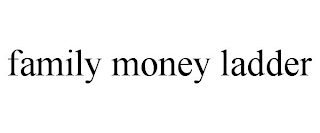 FAMILY MONEY LADDER
